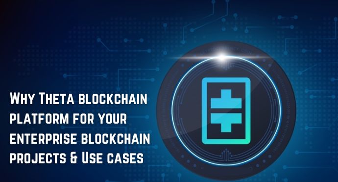 Why Theta blockchain platform for your enterprise blockchain projects & Use cases