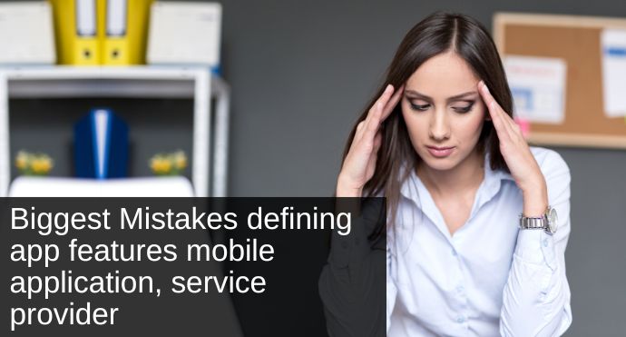 Biggest Mistakes defining app features mobile application, service provider