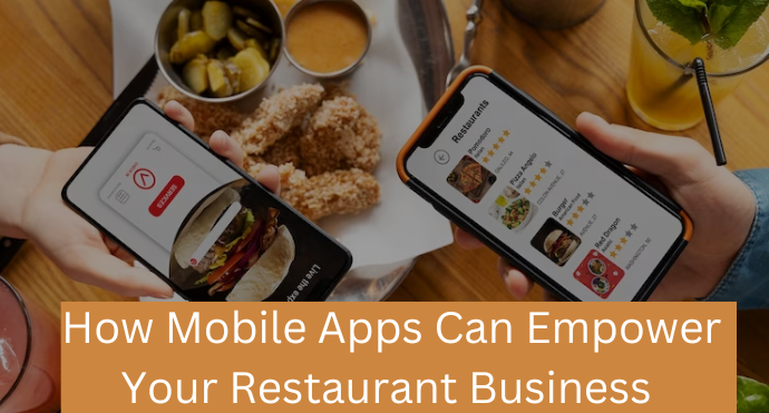 How Mobile Apps Can Empower Your Restaurant Business