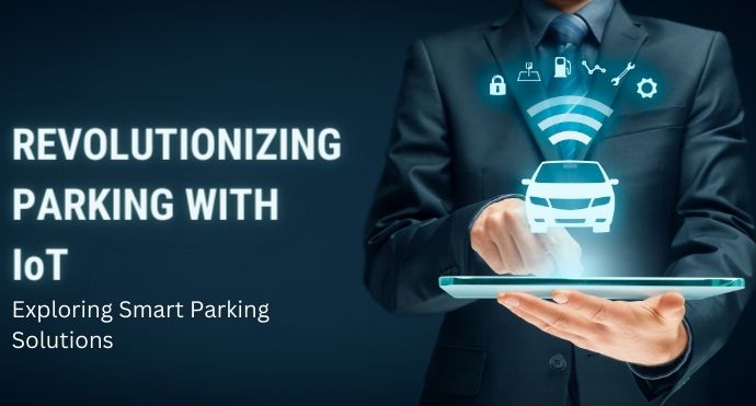 Revolutionizing Parking with IoT Exploring Smart Parking Solutions