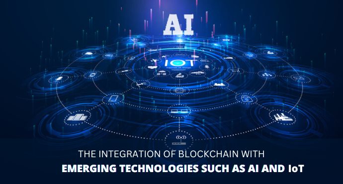 The integration of blockchain with emerging technologies such as AI and IoT