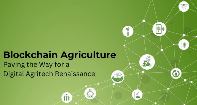 Blockchain Agriculture Paving the Way for a Digital Agritech Renaissance