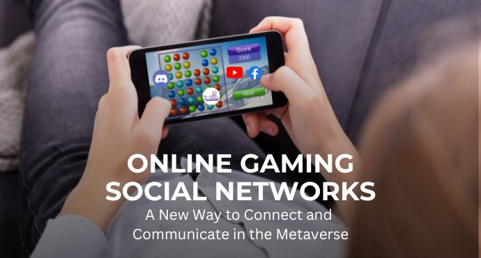 Online Gaming Social Networks A New Way to Connect and Communicate in the Metaverse