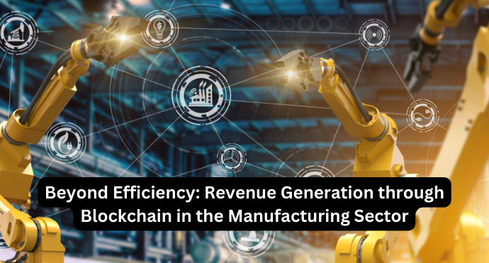Beyond Efficiency Revenue Generation through Blockchain in the Manufacturing Sector