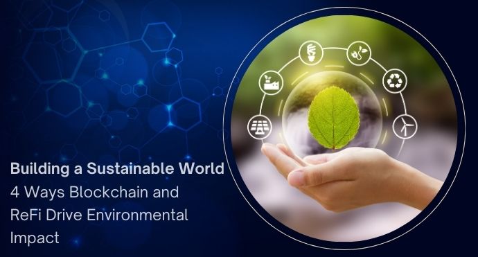 Building a Sustainable World 4 Ways Blockchain and ReFi Drive Environmental Impact