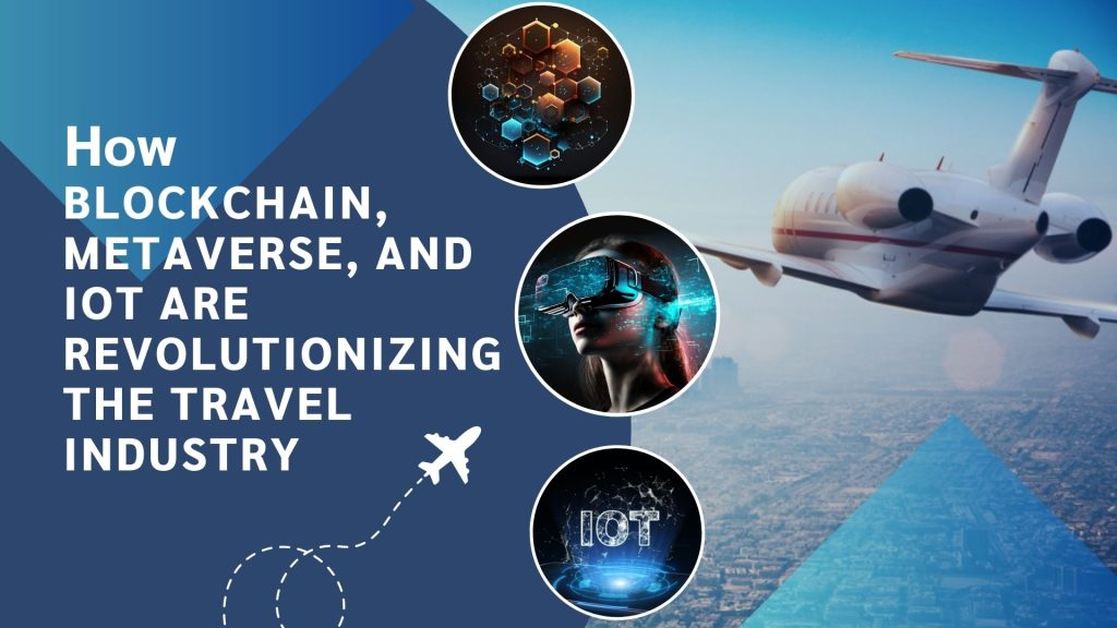 How Blockchain, Metaverse, and IoT are Revolutionizing the Travel Industry