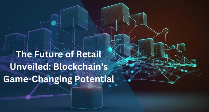 The Future of Retail Unveiled Blockchain's Game-Changing Potential