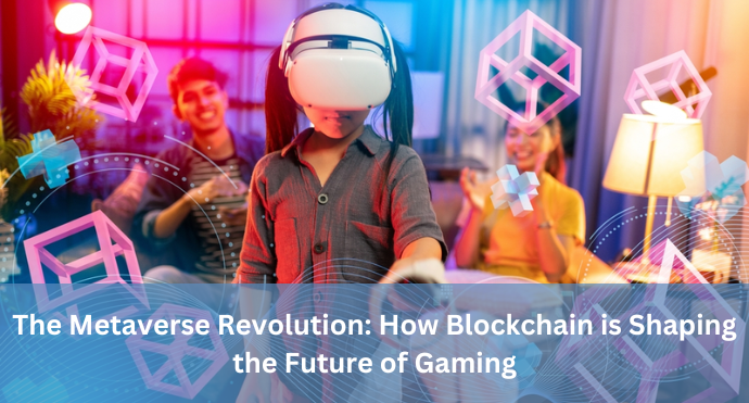 The Metaverse Revolution How Blockchain is Shaping the Future of Gaming