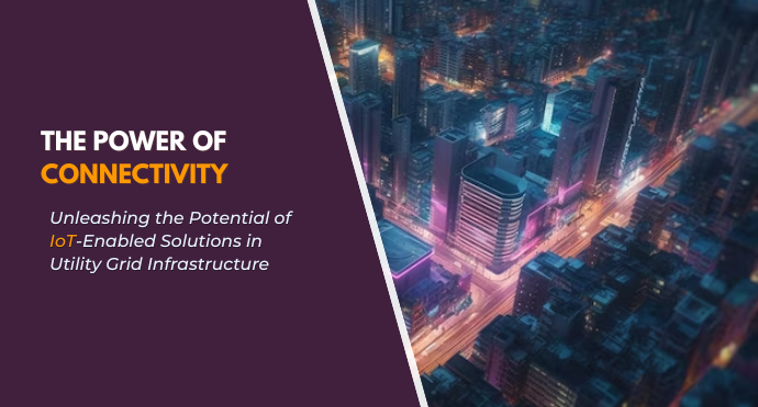 The Power of Connectivity Unleashing the Potential of IoT-Enabled Solutions in Utility Grid Infrastructure
