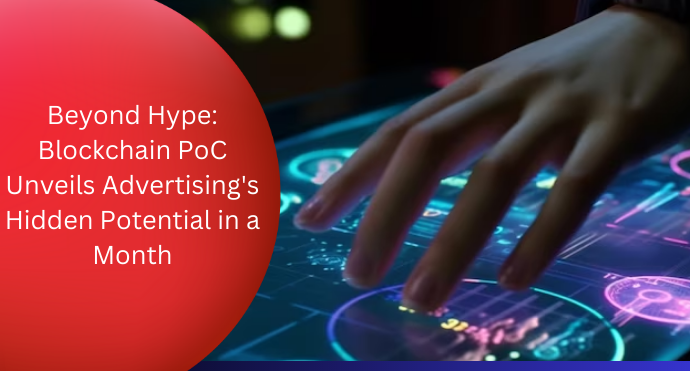 Beyond Hype Blockchain PoC Unveils Advertising_s Hidden Potential in a Month