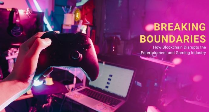 Breaking Boundaries: How Blockchain Disrupts the Entertainment and Gaming Industry