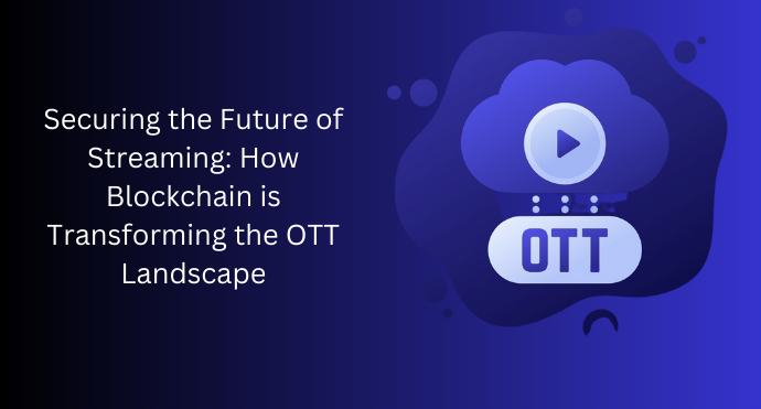 Securing the Future of Streaming How Blockchain is Transforming the OTT Landscape