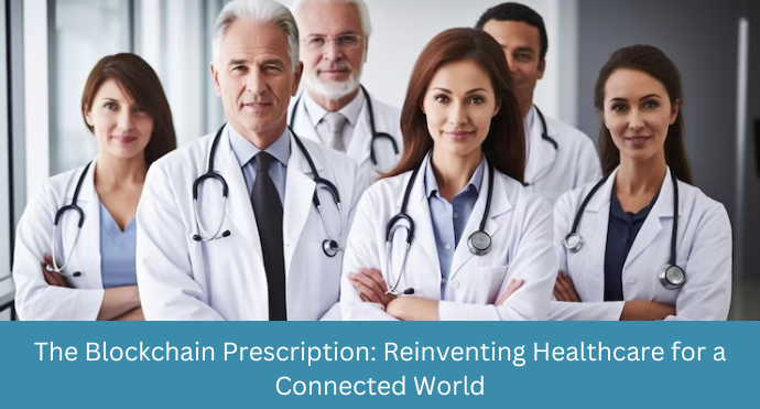 The Blockchain Prescription Reinventing Healthcare for a Connected World