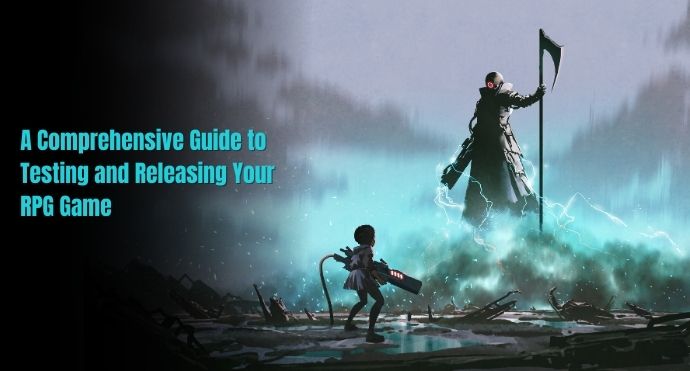 A Comprehensive Guide to Testing and Releasing Your RPG Game