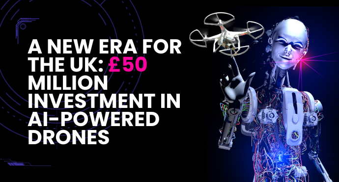 A New Era for the UK £50 Million Investment in AI-Powered Drones