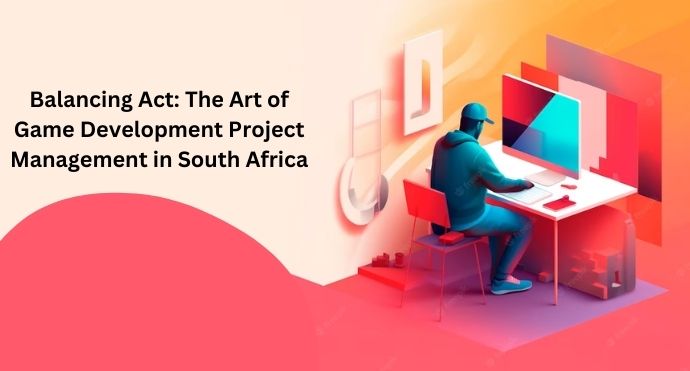Balancing Act The Art of Game Development Project Management in South Africa
