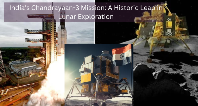 India's Chandrayaan-3 Mission A Historic Leap in Lunar Exploration