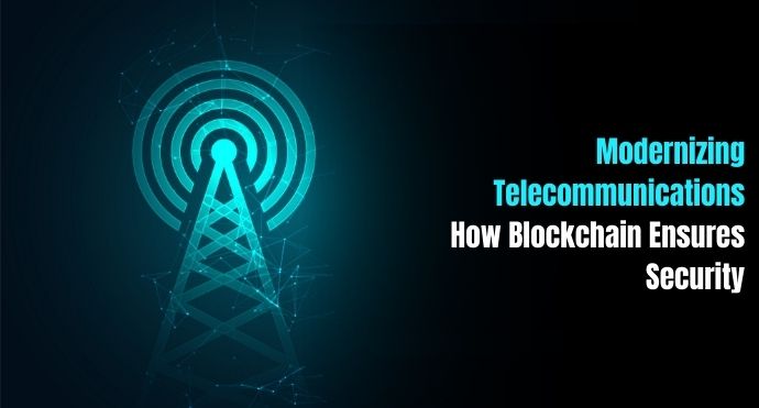 Modernizing Telecommunications How Blockchain Ensures Security
