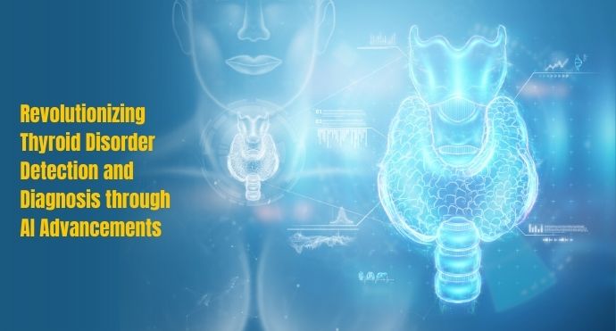 Revolutionizing Thyroid Disorder Detection and Diagnosis through AI Advancements
