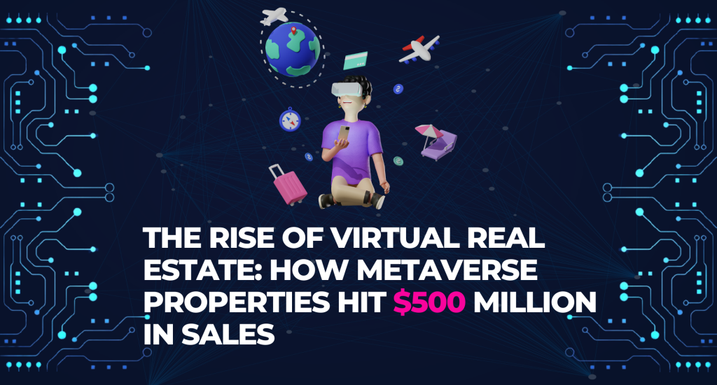 The Rise of Virtual Real Estate How Metaverse Properties Hit $500 Million in Sales