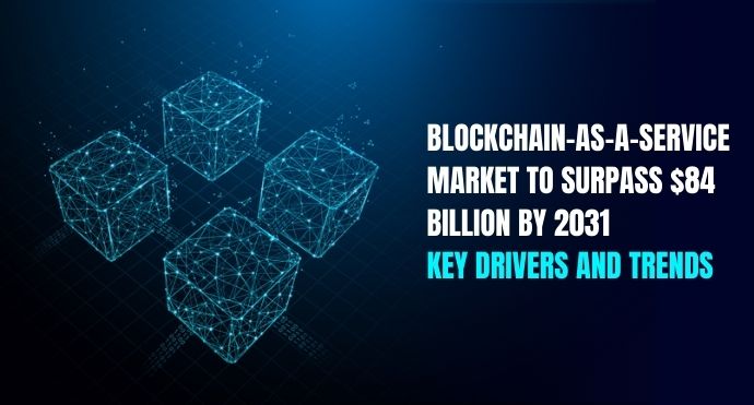 Blockchain-as-a-Service Market to Surpass $84 Billion by 2031 Key Drivers and Trends