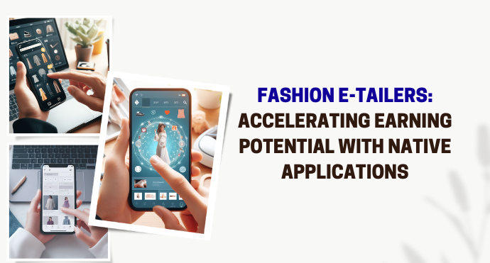 Fashion E-tailers Accelerating Earning Potential with Native Applications