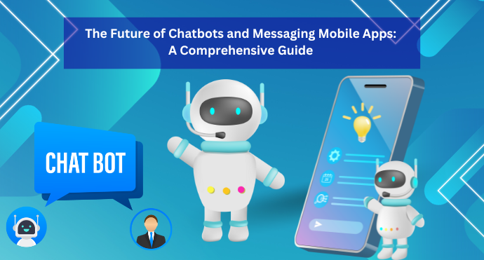 The Future of Chatbots and Messaging Mobile Apps A Comprehensive Guide
