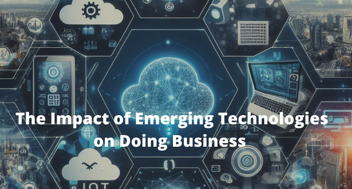 The Impact of Emerging Technologies on Doing Business