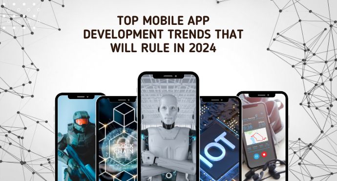 Top Mobile App Development Trends That Will Rule in 2024