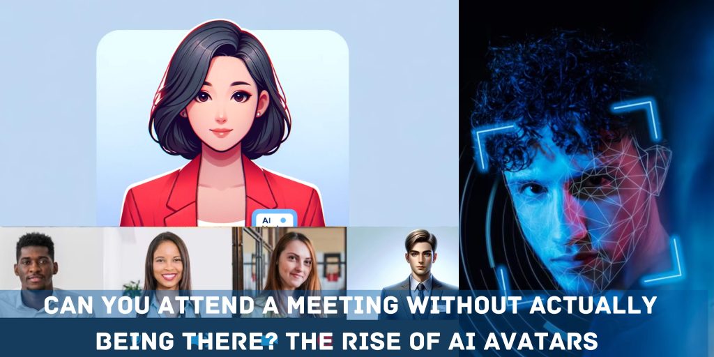 Can You Attend a Meeting Without Actually Being There The Rise of AI Avatars