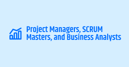 Project Managers, SCRUM Masters, and Business Analysts